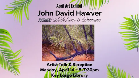 April Art Exhibit in the Key Largo Branch Library: John David Hawver lives and works by the ocean in Islamorada. He paints his poetic visions, finding inspiration in nature’s design. Artist Talk & Reception April 14, 5-7:30pm