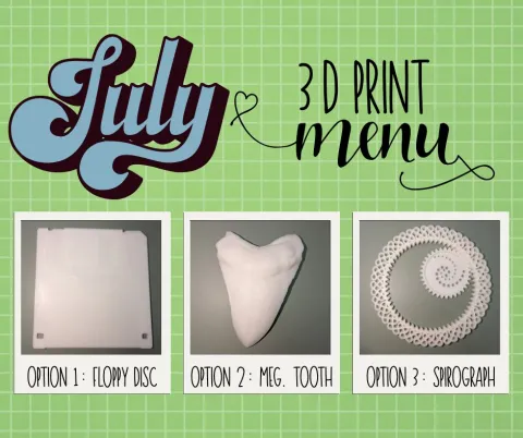 Image with the words July 3D print Menu, option one floppy disc, option two meg tooth, option three spirograph
