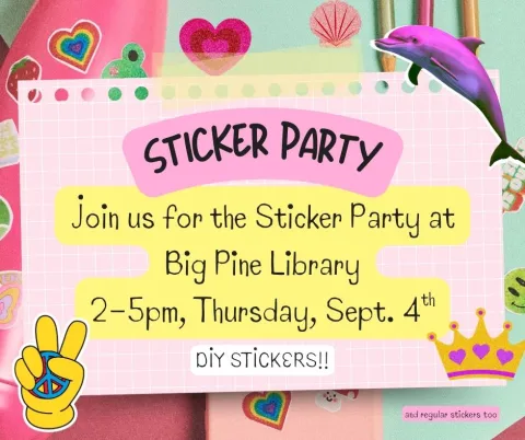 Image with the words Sticker Party Join us for the Sticker Party at Big Pine Library 2-5pm Thursday September 4th DIY Stickers and regular stickers too